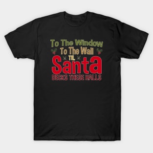 To The Window To The Wall Til Santa Decks These Halls Xmas T-Shirt